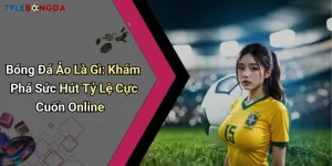 Bóng Đá Ảo Là Gì: Khám Phá Sức Hút Tỷ Lệ Cực Cuốn Online