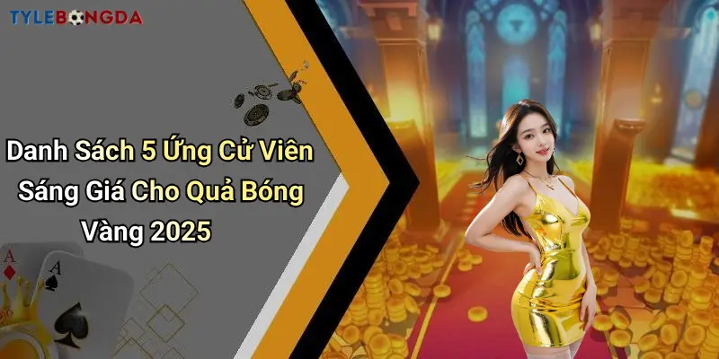 Danh Sách 5 Ứng Cử Viên Sáng Giá Cho Quả Bóng Vàng 2025