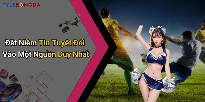 Đặt Niềm Tin Tuyệt Đối Vào Một Nguồn Duy Nhất