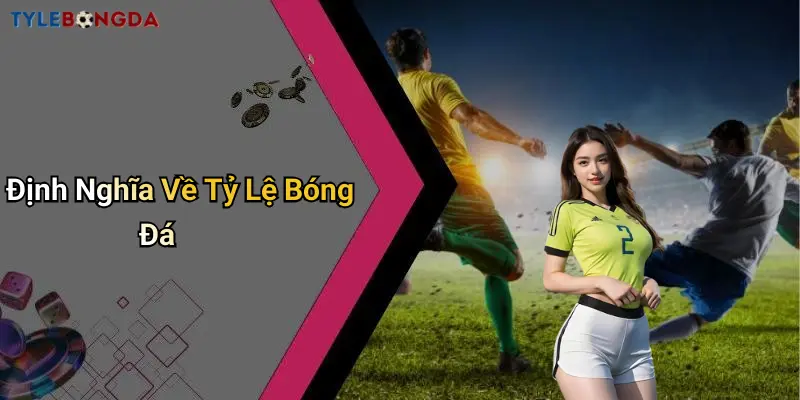 Định Nghĩa Về Tỷ Lệ Bóng Đá