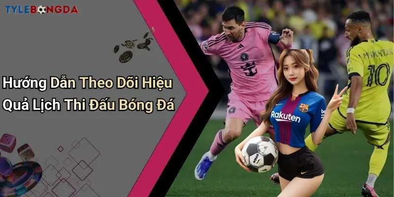 Hướng Dẫn Theo Dõi Hiệu Quả Lịch Thi Đấu Bóng Đá