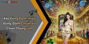 Kèo Đồng Banh: Hiểu Đúng, Đánh Chuẩn Và Chiến Thắng Lớn
