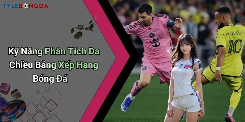 Kỹ Năng Phân Tích Đa Chiều Bảng Xếp Hạng Bóng Đá