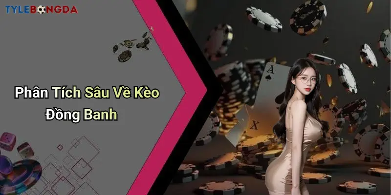 Phân Tích Sâu Về Kèo Đồng Banh