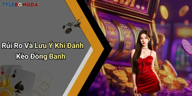 Rủi Ro Và Lưu Ý Khi Đánh Kèo Đồng Banh