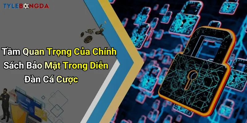 Tầm Quan Trọng Của Chính Sách Bảo Mật Trong Diễn Đàn Cá Cược