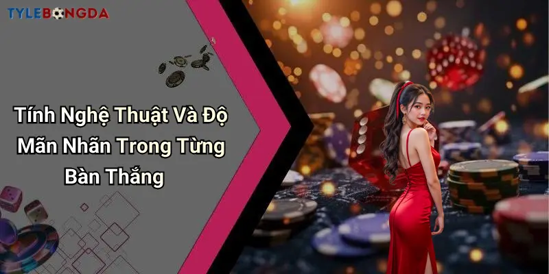 Tính Nghệ Thuật Và Độ Mãn Nhãn Trong Từng Bàn Thắng