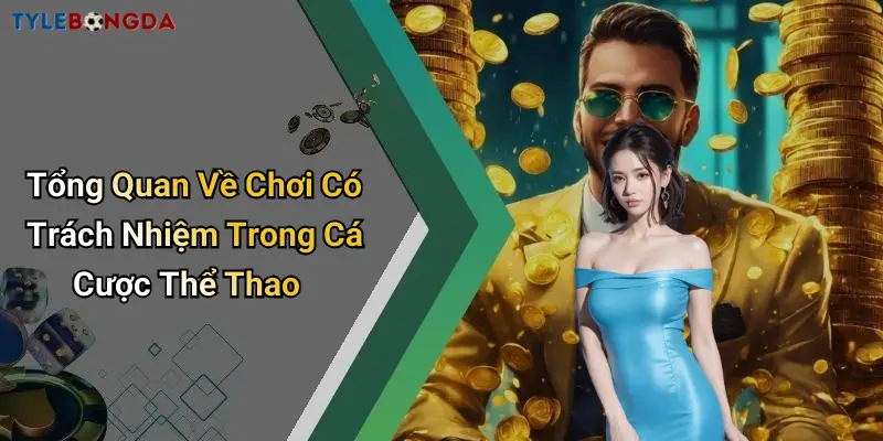 Tổng Quan Về Chơi Có Trách Nhiệm Trong Cá Cược Thể Thao