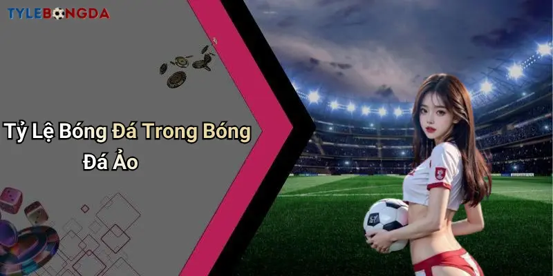 Tỷ Lệ Bóng Đá Trong Bóng Đá Ảo