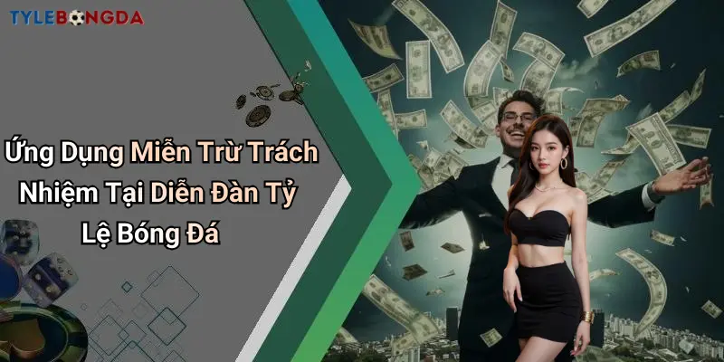 Ứng Dụng Miễn Trừ Trách Nhiệm Tại Diễn Đàn Tỷ Lệ Bóng Đá
