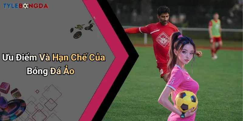 Ưu Điểm Và Hạn Chế Của Bóng Đá Ảo