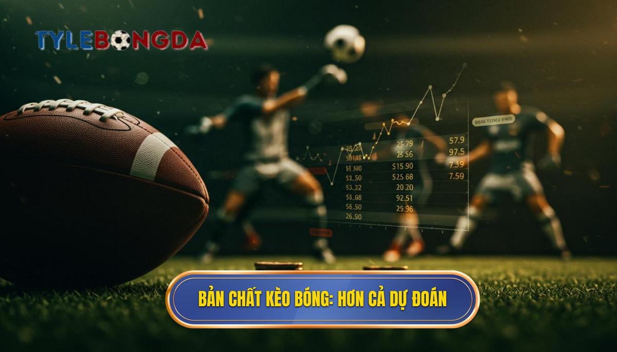 1. Bản Chất Của Kèo Bóng Đá_ Không Chỉ Là Dự Đoán