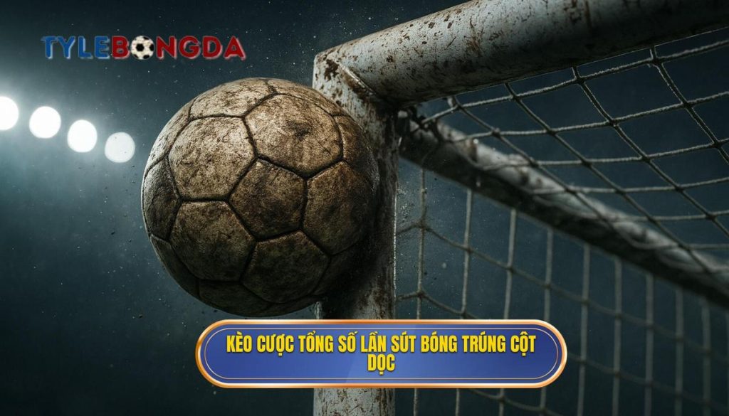 Kèo cược tổng số lần sút bóng trúng cột dọc