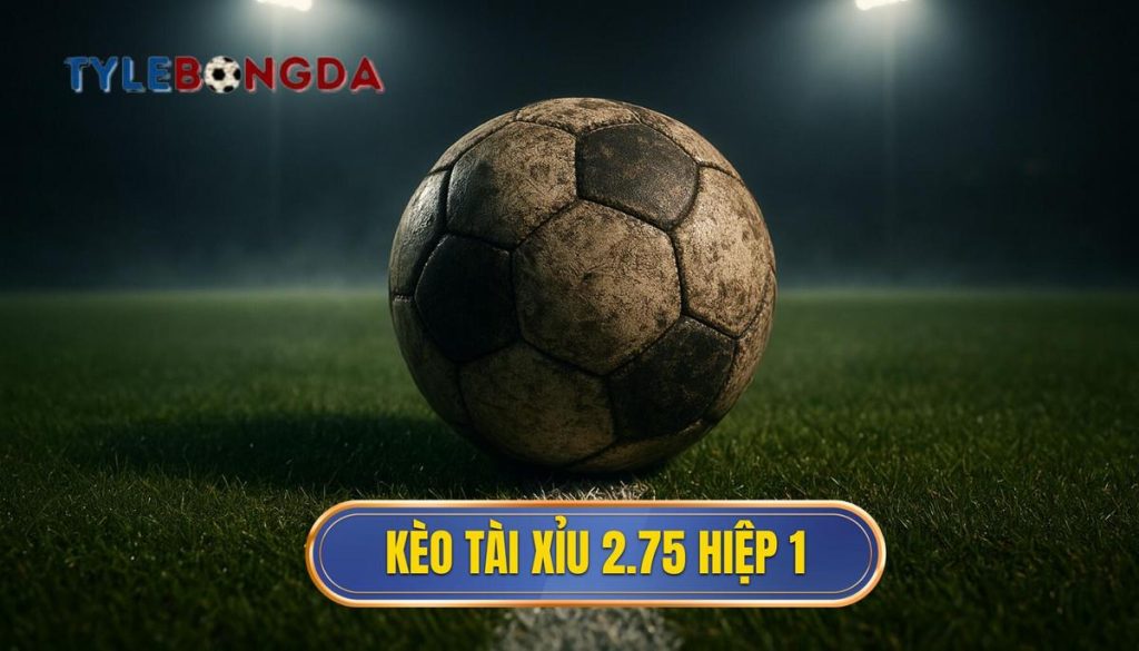 Kèo tài xỉu 2.75 hiệp 1