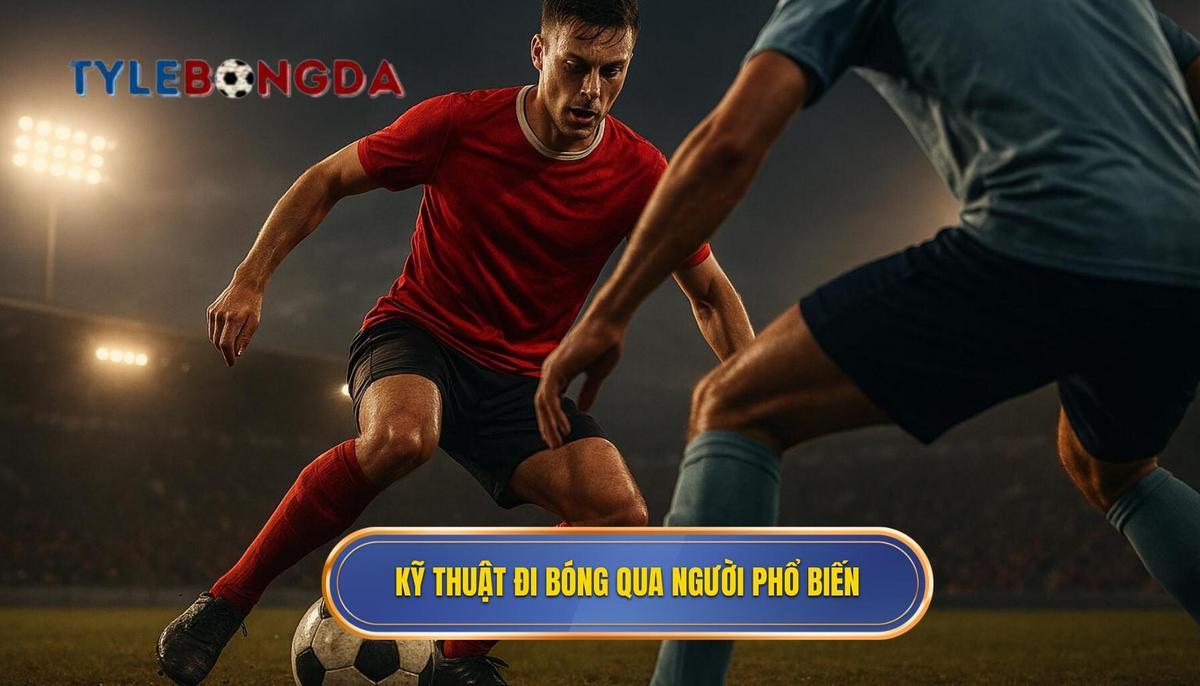 Phân Tích Chuyên Sâu Các Kỹ Thuật Đi Bóng Qua Người Phổ Biến