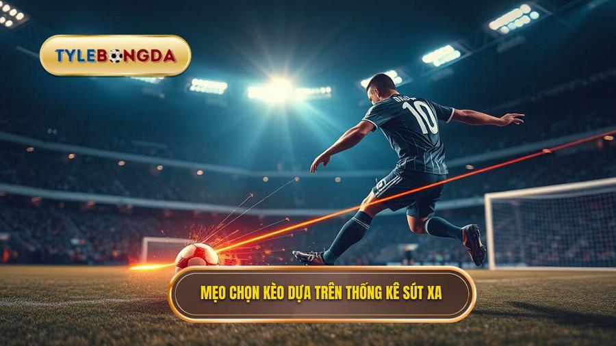 Mẹo chọn kèo dựa trên thống kê sút xa