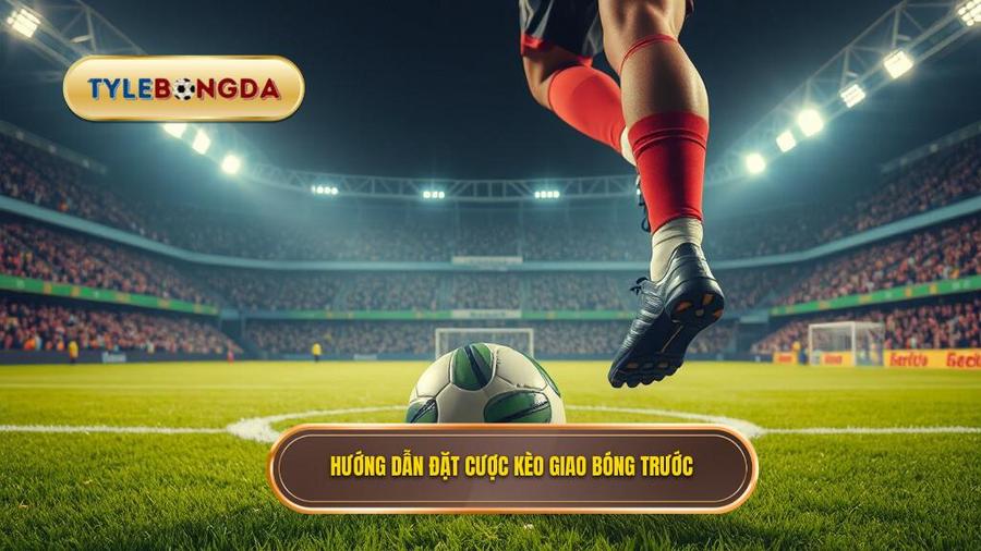 Cách đặt cược kèo giao bóng trước tại các nhà cái
