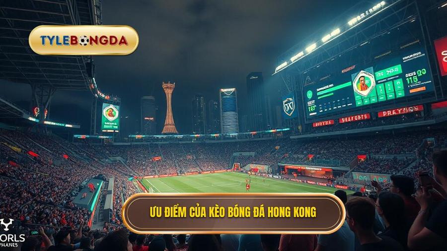 Tại sao Kèo bóng đá Hong Kong lại được ưa chuộng?