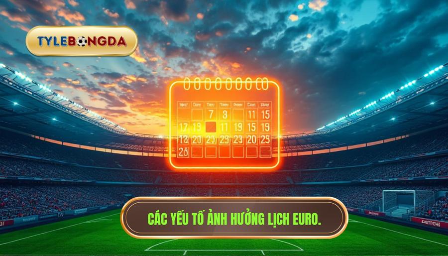 3. Các yếu tố ảnh hưởng lịch Euro.