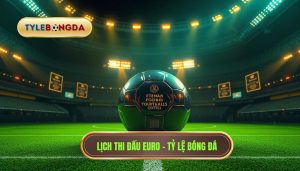 Lịch thi đấu Euro - TỶ LỆ BÓNG ĐÁ