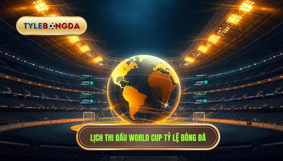 Lịch thi đấu World Cup TỶ LỆ BÓNG ĐÁ